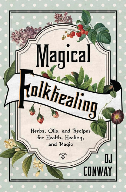 Magical Folkhealing: Herbs, Oils, and Recipes for Health, Healing, and Magic cover image