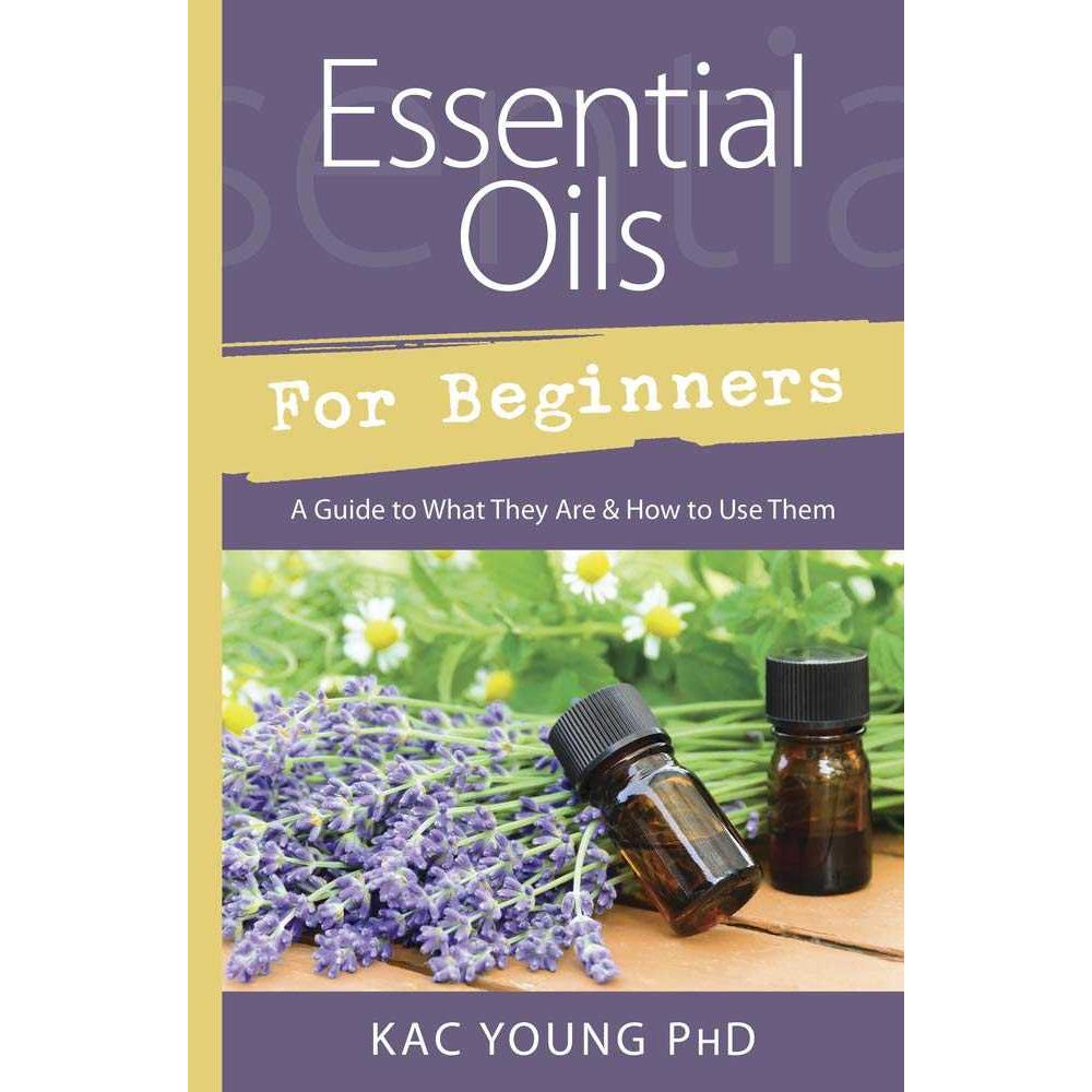Essential Oils for Beginners: A Guide to What They Are & How to Use Them by Kac Young