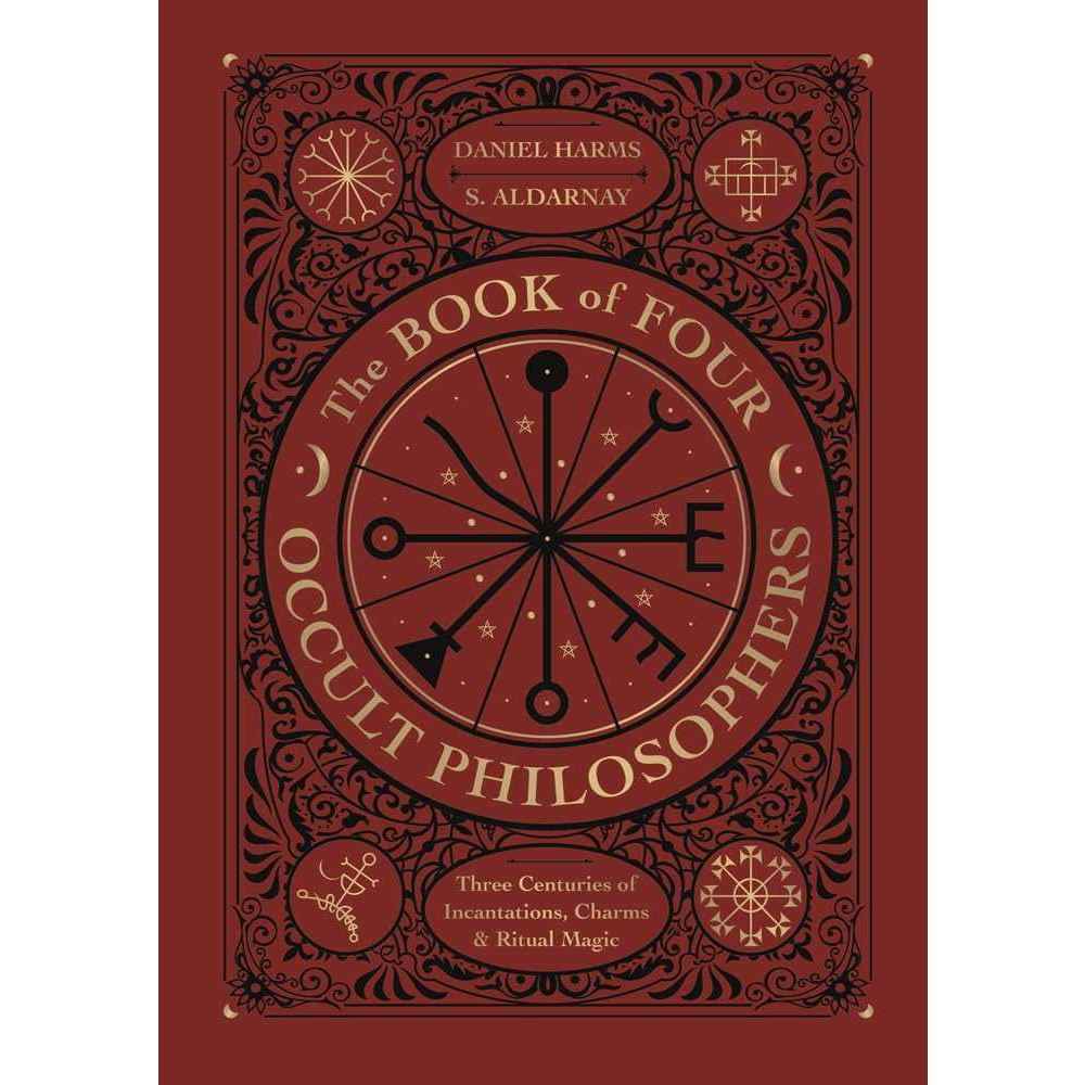The Book of Four Occult Philosophers: Three Centuries of Incantations, Charms & Ritual Magic by Daniel Harms, S. Aldarnay