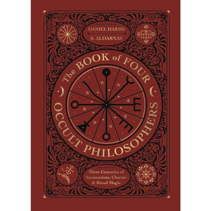 The Book of Four Occult Philosophers: Three Centuries of Incantations, Charms & Ritual Magic by Daniel Harms, S. Aldarnay