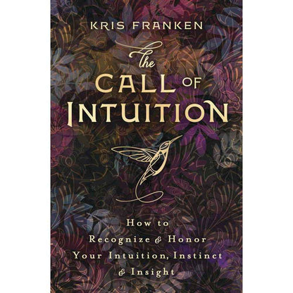 The Call of Intuition: How to Recognize & Honor Your Intuition, Instinct & Insight by Kris Franken