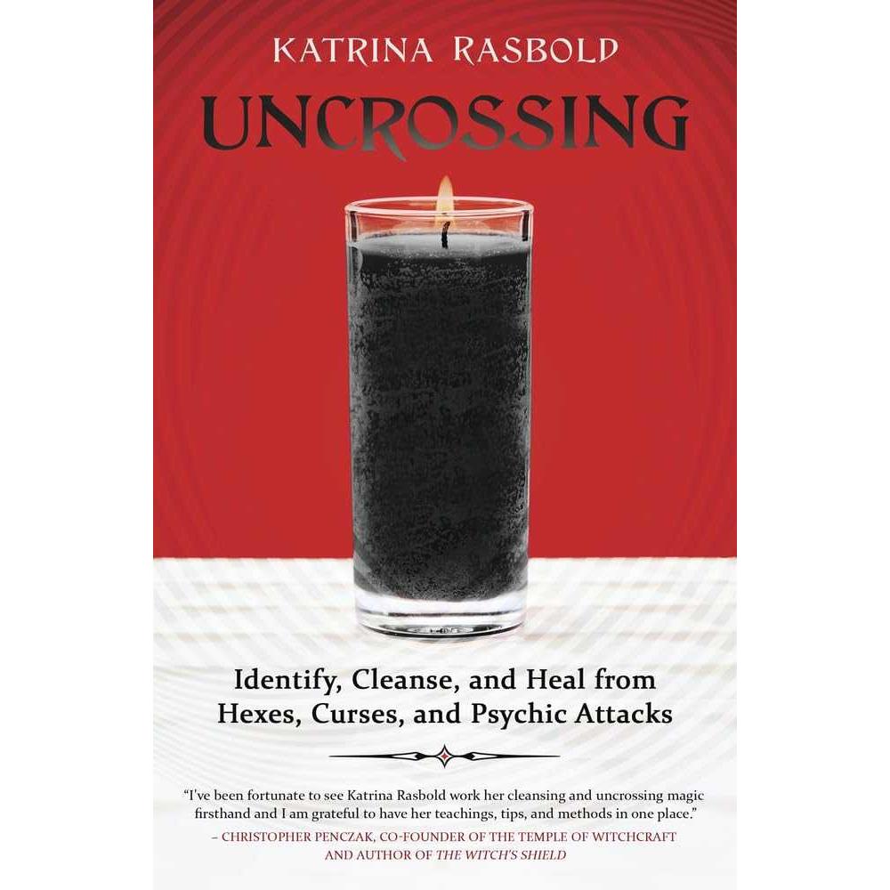 Uncrossing: Identify, Cleanse, and Heal from Hexes, Curses, and Psychic Attack by Katrina Rasbold