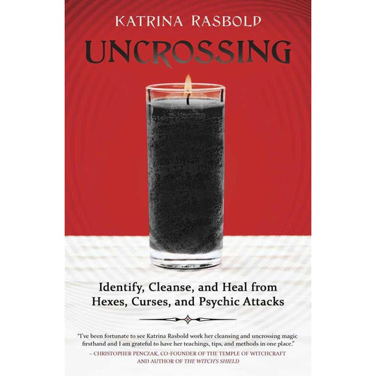 Uncrossing: Identify, Cleanse, and Heal from Hexes, Curses, and Psychic Attack by Katrina Rasbold
