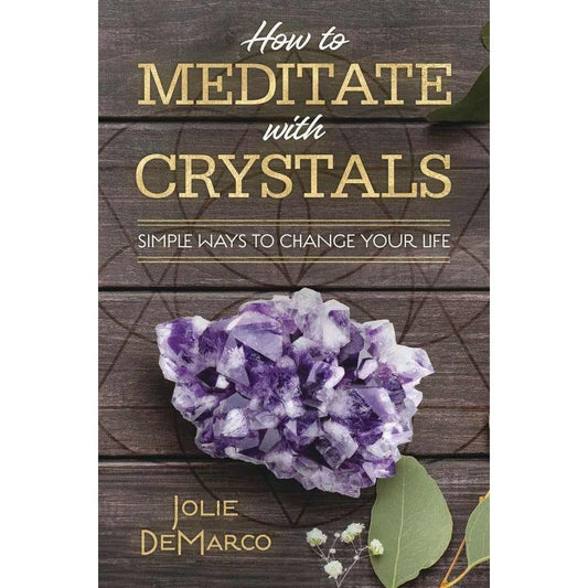 How to Meditate with Crystals: Simple Ways to Change Your Life by Jolie DeMarco