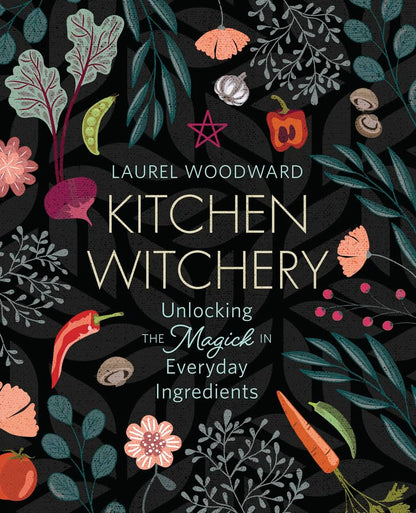 Kitchen Witchery: Unlocking the Magick in Everyday Ingredients cover image