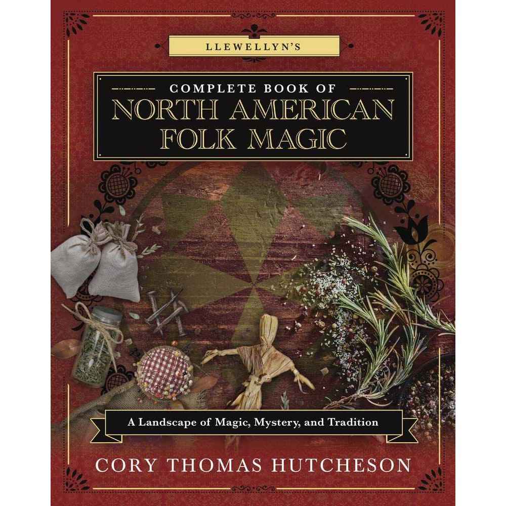 Llewellyn's Complete Book of North American Folk Magic: A Landscape of Magic, Mystery, and Tradition (Llewellyn's Complete Book Series, 16) by Cory Thomas Hutcheson, Brandon Weston, Melissa A. Ivanco-Murray, Starr Casas, Stephanie Rose Bird, H. Byron