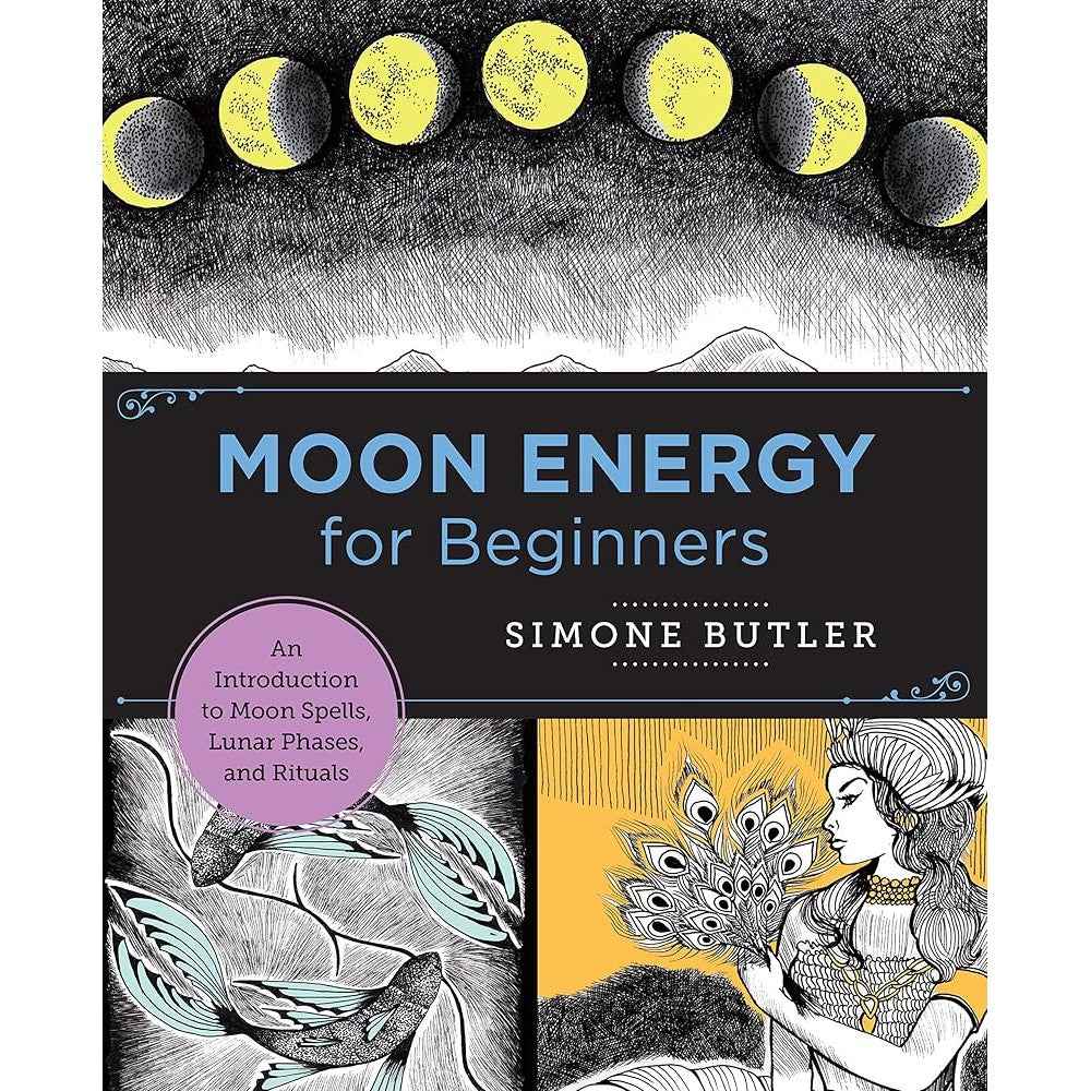 Moon Energy for Beginners: An Introduction to Moon Spells, Lunar Phases, and Rituals (New Shoe Press) by Simone Butler
