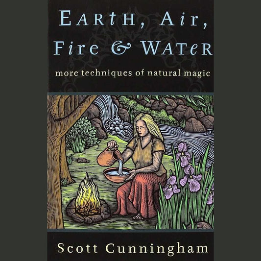 Earth, Air, Fire & Water: More Techniques of Natural Magic (Llewellyn's Practical Magick Series) cover image