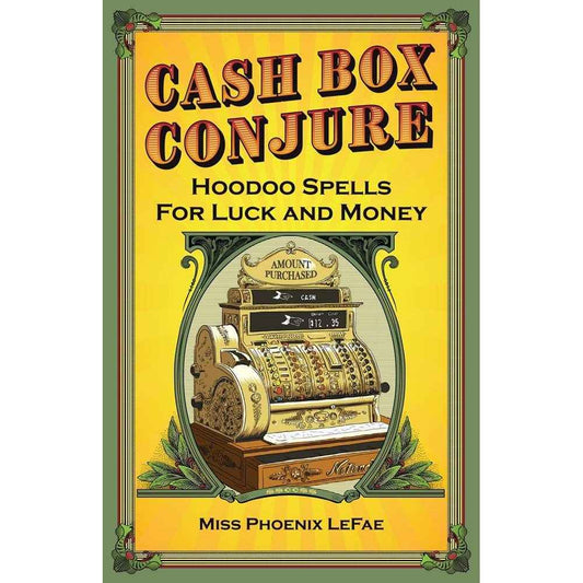 Cash Box Conjure: Hoodoo Spells for Luck and Money by Miss Phoenix LeFae, Catherine Yronwode