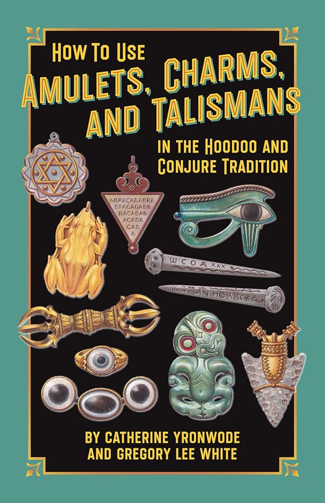 How to Use Amulets, Charms, and Talismans in the Hoodoo and Conjure Tradition: Physical Magic for Protection, Health, Money, Love, and Long Life cover image