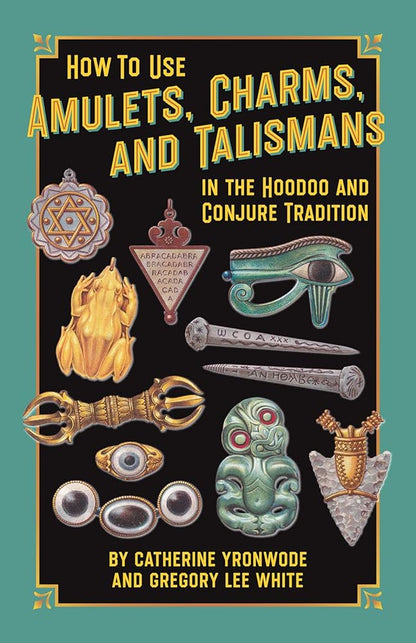 How to Use Amulets, Charms, and Talismans in the Hoodoo and Conjure Tradition: Physical Magic for Protection, Health, Money, Love, and Long Life cover image