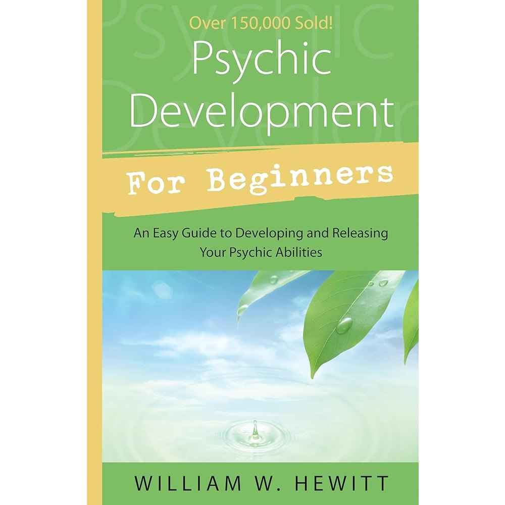 Psychic Development for Beginners: An Easy Guide to Releasing and Developing Your Psychic Abilities by William W. Hewitt