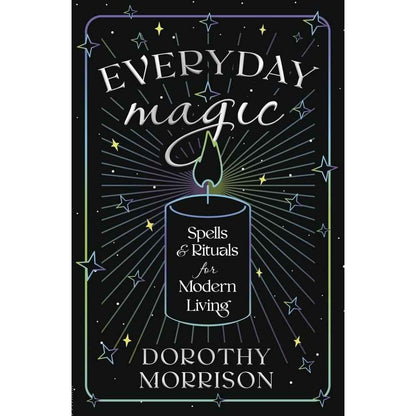 Everyday Magic: Spells & Rituals for Modern Living (Dorothy Morrison's Everyday Magic, 1) by Dorothy Morrison