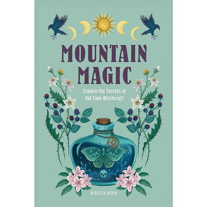 Mountain Magic: Explore the Secrets of Old Time Witchcraft (Volume 1) (Modern Folk Magic, 1) by Rebecca Beyer