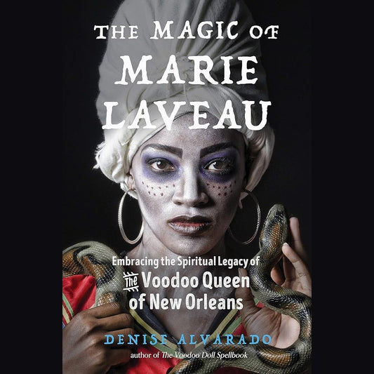The Magic of Marie Laveau: Embracing the Spiritual Legacy of the Voodoo Queen of New Orleans cover image
