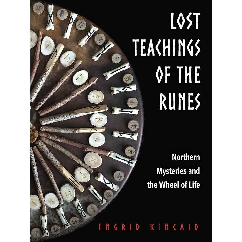 Lost Teachings of the Runes: Northern Mysteries and the Wheel of Life by Ingrid Kincaid