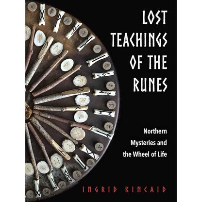 Lost Teachings of the Runes: Northern Mysteries and the Wheel of Life by Ingrid Kincaid
