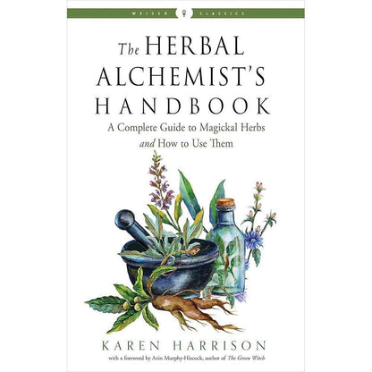 The Herbal Alchemist's Handbook: A Complete Guide to Magickal Herbs and How to Use Them (Weiser Classics Series) by Karen Harrison, Arin Murphy-Hiscock