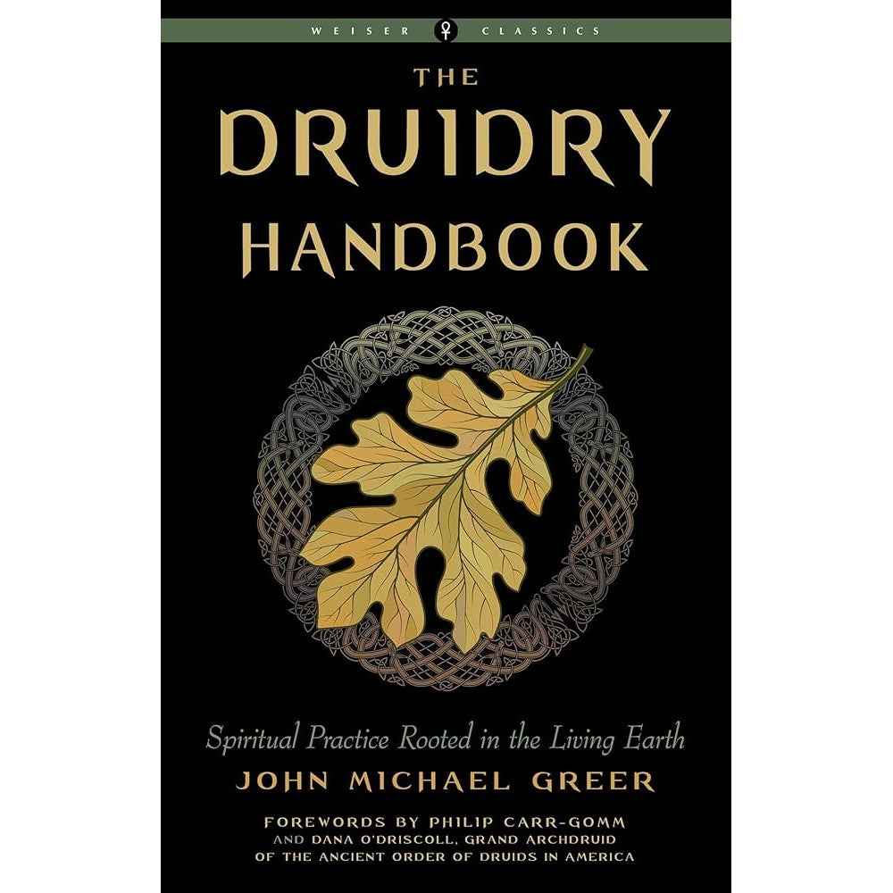 Druidry Handbook: Spiritual Practice Rooted in the Living Earth (Weiser Classics Series) by John Michael Greer, Philip Carr-Gomm, Dana O'Driscoll