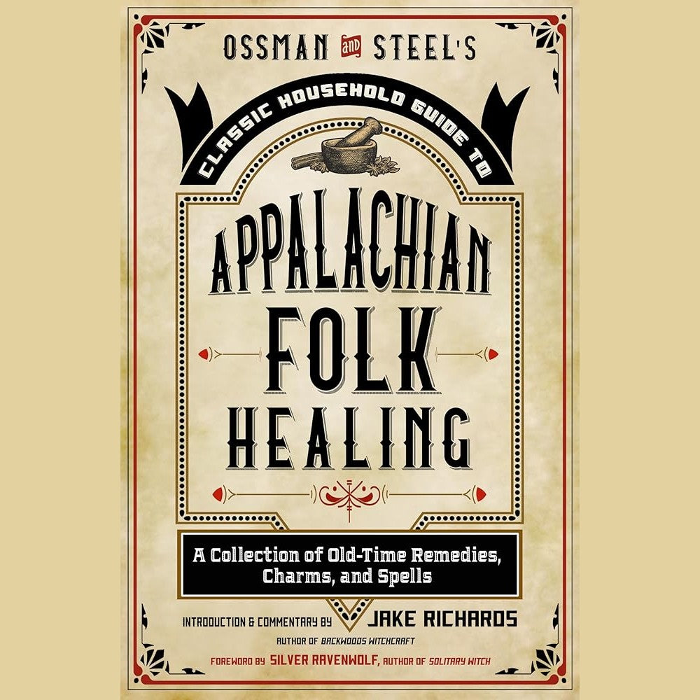 Ossman & Steel's Classic Household Guide to Appalachian Folk Healing: A Collection of Old-Time Remedies, Charms, and Spells cover image