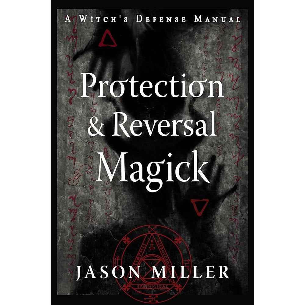 Protection & Reversal Magick (Revised and Updated Edition): A Witch's Defense Manual (Strategic Sorcery Series) by Jason Miller