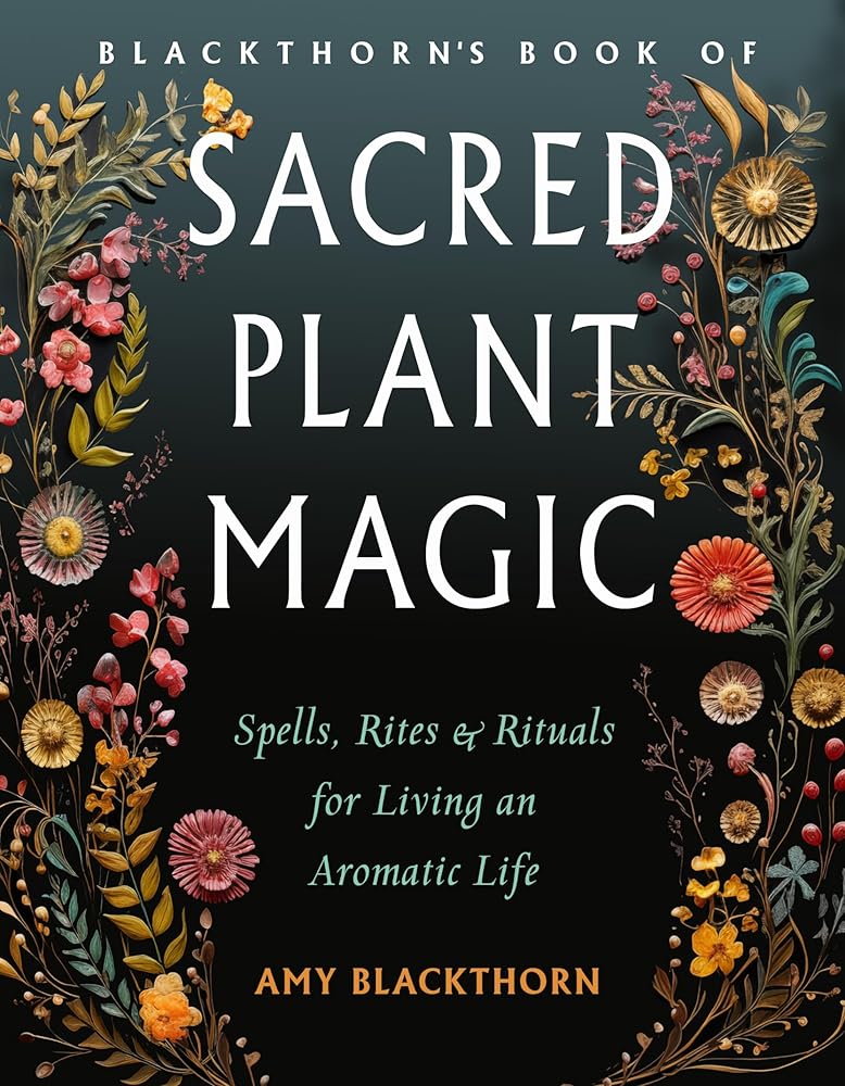 Blackthorn's Book of Sacred Plant Magic: Spells, Rites, and Rituals for Living an Aromatic Life cover image