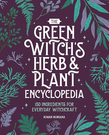 The Green Witch's Herb and Plant Encyclopedia: 150 Ingredients for Everyday Witchcraft cover image