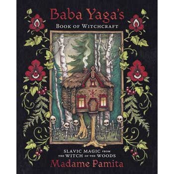 Baba Yaga's Book of Witchcraft: Slavic Magic from the Witch of the Woods by Madame Pamita