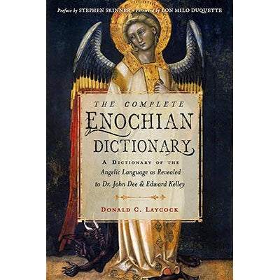 The Complete Enochian Dictionary: A Dictionary of the Angelic Language as Revealed to Dr. John Dee and Edward Kelley (Weiser Enochian Library) by Donald C. Laycock Ph D, Edward Kelley, Dr. John Dee, Stephen Skinner, Lon Milo DuQuette