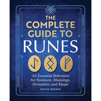 The Complete Guide to Runes: An Essential Reference for Runelore, Meanings, Divination, and Magic by Wayne Brekke