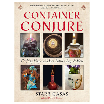Container Conjure: Crafting Magic with Jars, Bottles, Bags, and More by Starr Casas, Cory Thomas Hutcheson