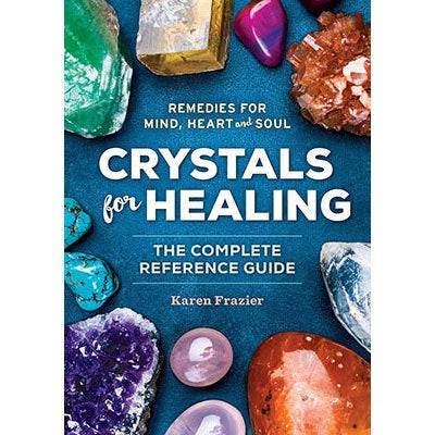 Crystals for Healing: The Complete Reference Guide With Over 200 Remedies for Mind, Heart & Soul by Karen Frazier