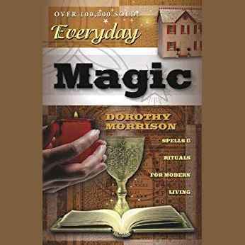 Everyday Magic: Spells & Rituals for Modern Living (Dorothy Morrison's Everyday Magic, 1) by Dorothy Morrison