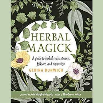 Herbal Magick: A Guide to Herbal Enchantments, Folklore, and Divination by Gerina Dunwich, Arin Murphy-Hiscock