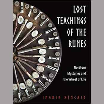Lost Teachings of the Runes: Northern Mysteries and the Wheel of Life by Ingrid Kincaid