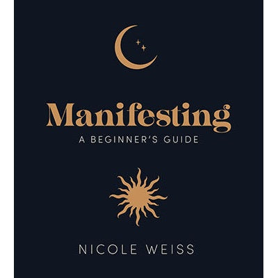 Manifesting: A beginner's guide to attracting your best life by Nicole Weiss, Annie Tarasova
