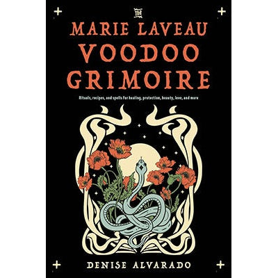 The Marie Laveau Voodoo Grimoire: Rituals, Recipes, and Spells for Healing, Protection, Beauty, Love, and More by Denise Alvarado