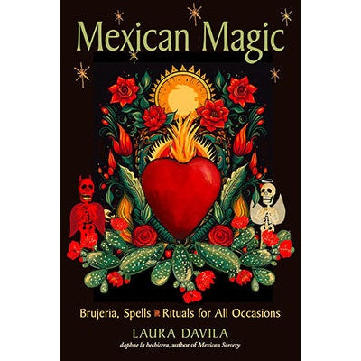 Mexican Magic: Brujeria, Spells, and Rituals for All Occasions by Laura Davila