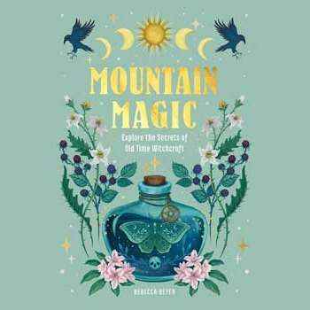 Mountain Magic: Explore the Secrets of Old Time Witchcraft (Volume 1) (Modern Folk Magic, 1) by Rebecca Beyer