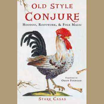 Old Style Conjure: Hoodoo, Rootwork, & Folk Magic by Starr Casas