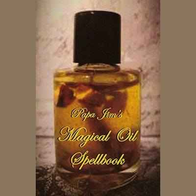 Papa Jim's Magical Oil Spellbook by Papa Jim