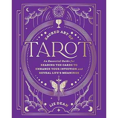 The Sacred Art of Tarot: An Essential Guide for Reading the Cards to Enhance Your Intuition and Reveal Life’s Meanings by Liz Dean