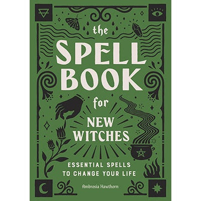 The Spell Book for New Witches: Essential Spells to Change Your Life by Ambrosia Hawthorn