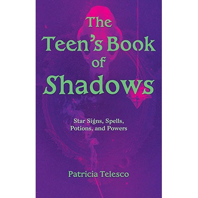 The Teen’s Book of Shadows: Star Signs, Spells, Potions, and Powers by Patricia Telesco