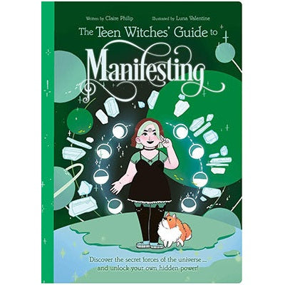 The Teen Witches' Guide to Manifesting: Discover the Secret Forces of the Universe ... and Unlock Your Own Hidden Power! by Claire Philip, Luna Valentine
