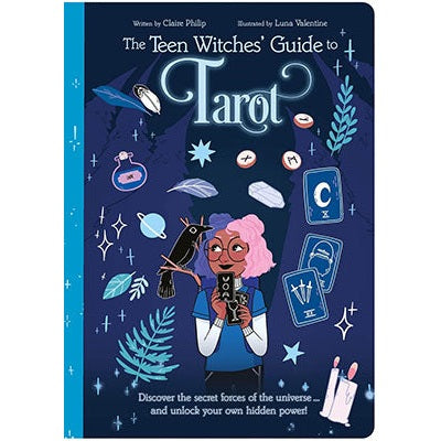 The Teen Witches' Guide to Tarot: Discover the Secret Forces of the Universe ... and Unlock Your Own Hidden Power! by Claire Philip, Luna Valentine