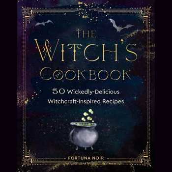 The Witch's Cookbook: 50 Wickedly Delicious Witchcraft-Inspired Recipes by Fortuna Noir
