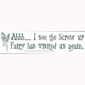 AHH... I See The Screw-up Fairy Has Visited Us Again bumper sticker