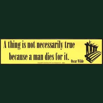 A Thing is not necessarily True Because a Man Dies For It bumper sticker