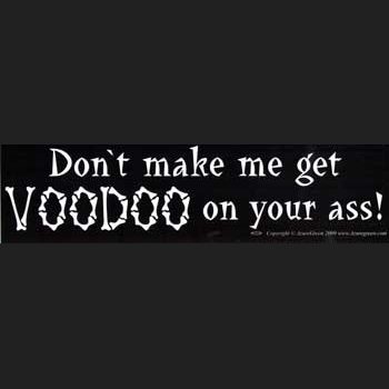 Don't make me get Voodoo on your ass bumper sticker